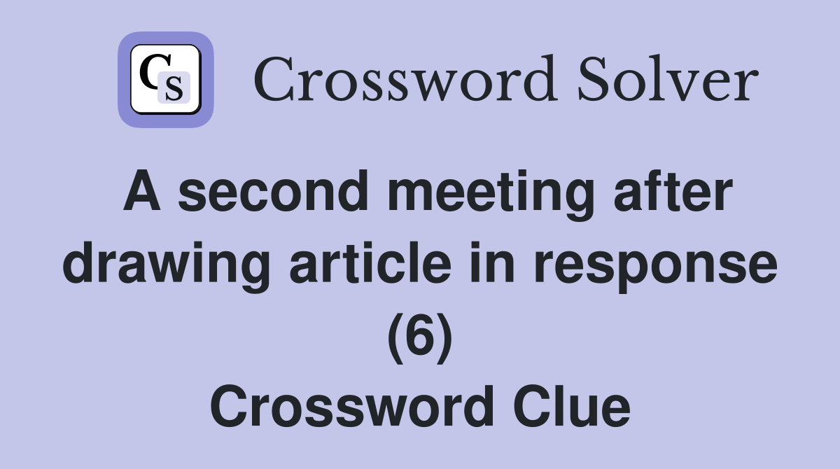 A second meeting after drawing article in response (6) - Crossword Clue